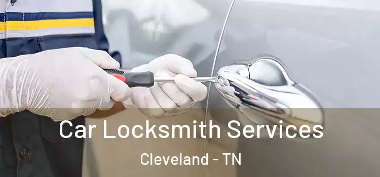 Car Locksmith Services Cleveland - TN