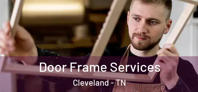 Door Frame Services Cleveland - TN